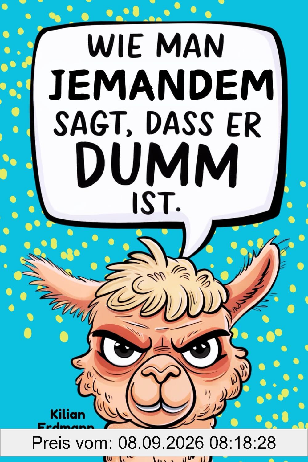 Wie man Jemandem sagt, dass er DUMM ist: Der ultimative Ratgeber, um den Alltagswahnsinn zu überleben.