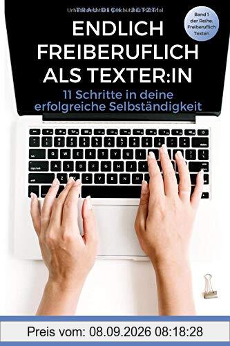 Endlich freiberuflich als Texter:in: 11 Schritte in deine erfolgreiche Selbständigkeit (Freiberuflich Texten, Band 1)