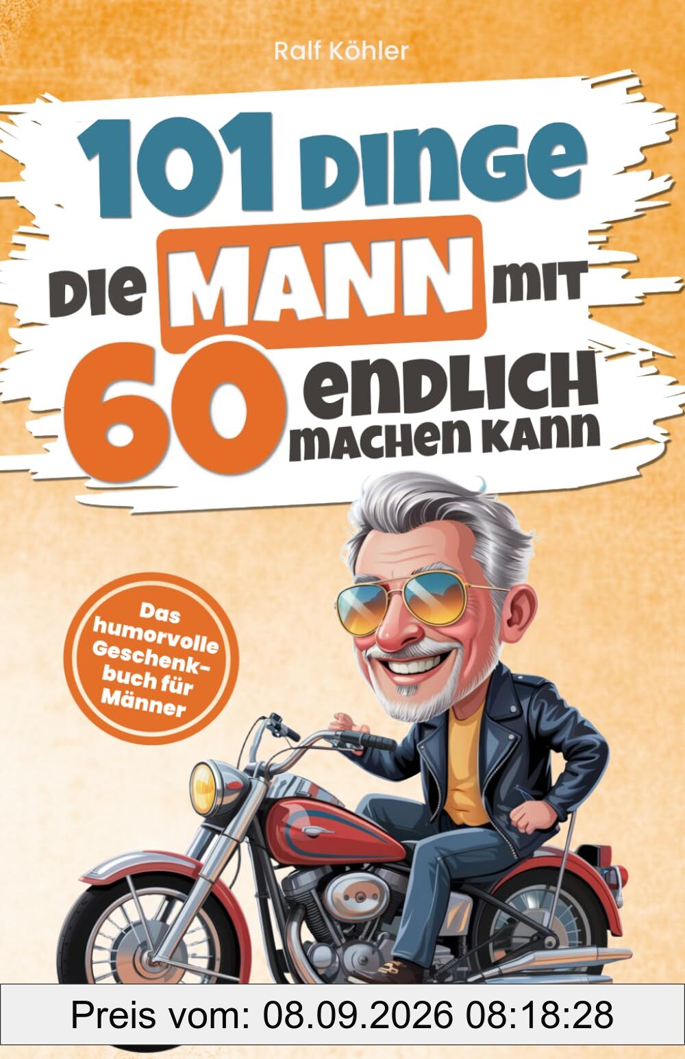 101 Dinge, die Mann mit 60 endlich machen kann: Das humorvolle Geschenkbuch für Männer zum 60. Geburtstag mit Witz, Charme und Ironie (101 Dinge, die man jetzt endlich machen kann)