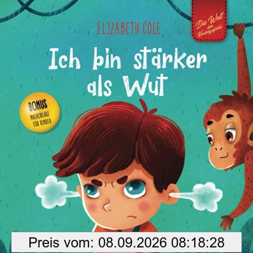 Ich bin stärker als Wut: Bilderbuch über den Umgang mit Wut und den Gefühlen von Kindern (Vorschul-Gefühle) (Die Welt der Kindergefühle)