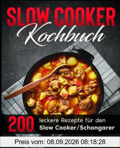 Slow Cooker Kochbuch: 200 leckere Rezepte für den Slow Cooker / Schongarer