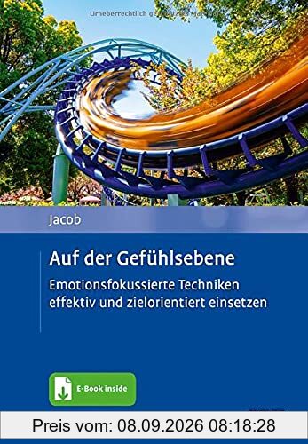 Auf der Gefühlsebene: Emotionsfokussierte Techniken effektiv und zielorientiert einsetzen. Mit E-Book inside