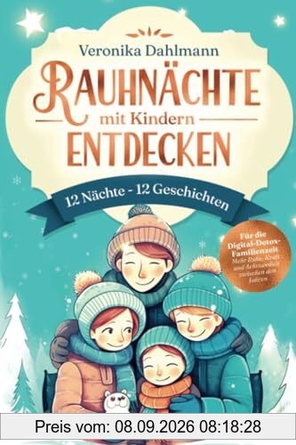 Rauhnächte mit Kindern entdecken 12 Nächte – 12 Geschichten: Für die Digital-Detox-Familienzeit – Mehr Ruhe, Kraft und Achtsamkeit zwischen den Jahren