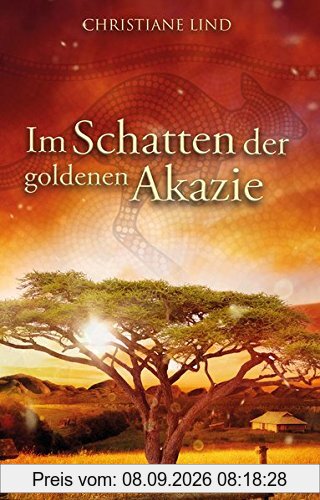 Im Schatten der goldenen Akazie: Australien-Roman