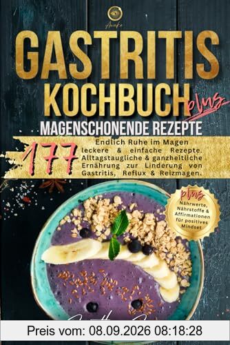 Gastritis Kochbuch Plus: Endlich Ruhe im Magen - 177 Magenschonende, leckere & gesunde Rezepte. Alltagstaugliche & ganzheitliche Ernährung zur ... & Affirmationen für positives Mindset.