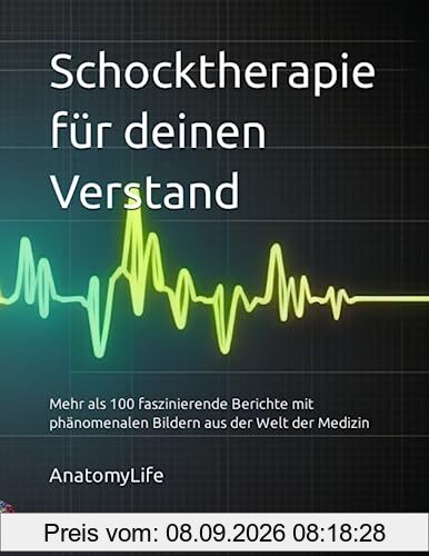 Schocktherapie für deinen Verstand - Mehr als 100 faszinierende Berichte mit phänomenalen Bildern aus der Welt der Medizin: Medizinische Bücher, ... Big Pictures , Studenten, Medizin, Erwachsene