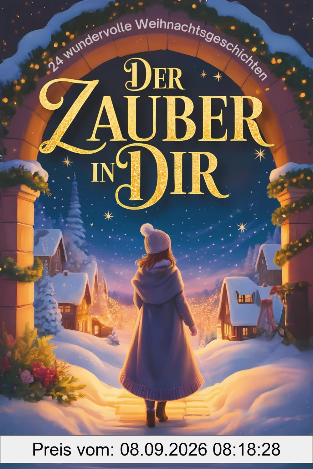 Der Zauber in dir – 24 wundervolle Weihnachtsgeschichten, die Herzen berühren, Hoffnung schenken & den Zauber der Festtage einfangen: Adventsgeschichten zum Lesen & Vorlesen in der Weihnachtszeit