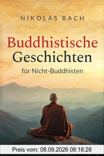 Buddhistische Geschichten für Nicht-Buddhisten: Eine spannende spirituelle Wanderung mit östlichen Weisheiten