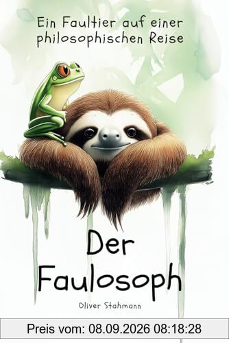 Der Faulosoph - Ein Faultier auf einer philosophischen Reise durch den Regenwald: Fragen, Antworten und Abenteuer für kleine Philosophen ab 6 Jahren