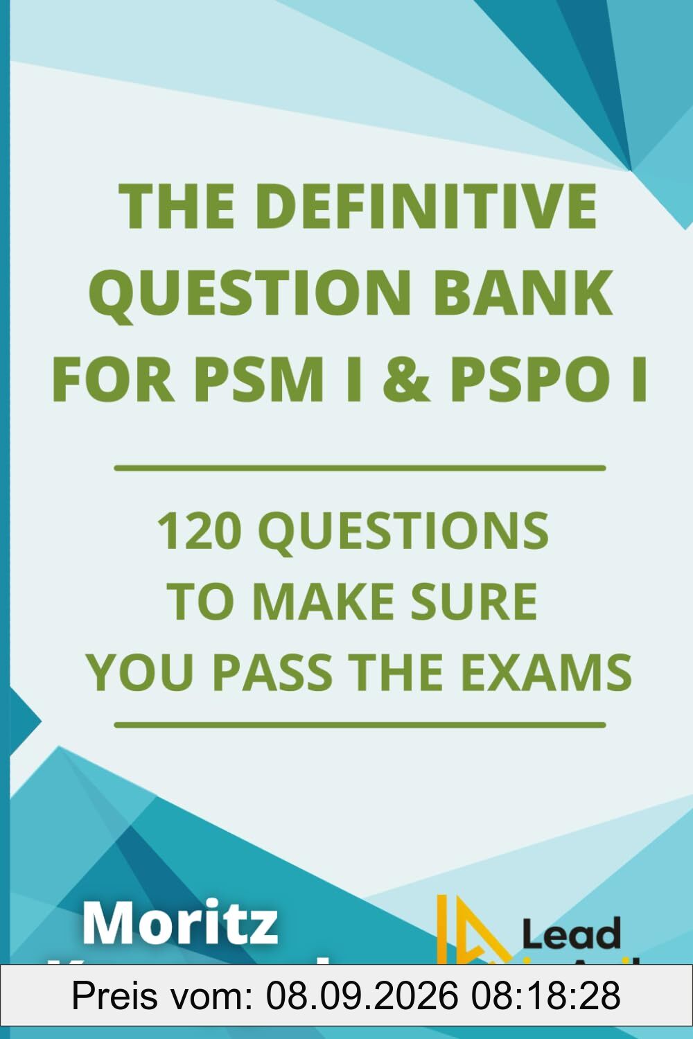 The Definitive Question Bank for PSM I and PSPO I: 120 Questions to Make Sure You Pass the Exams (The Definitive Guides to Scrum Exams)