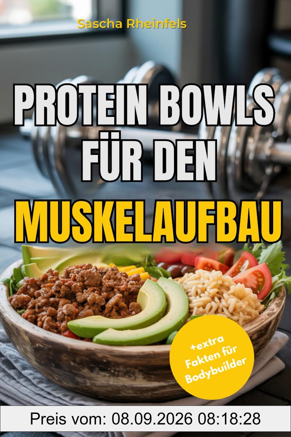 Protein Bowls für den Muskelaufbau: über 50 vollwertige, proteinreiche Rezepte für Frühstück, Mittagessen, Abendessen und Desserts – vielfältigen Proteinquellen, einfachen Zutaten wie Reis und Pasta,