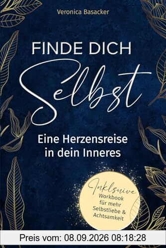 Finde dich selbst - eine Herzensreise in dein Inneres: Verliere deine Selbstzweifel & erlange mehr Zufriedenheit und Glück inkl. Workbook für mehr Selbstliebe & Achtsamkeit