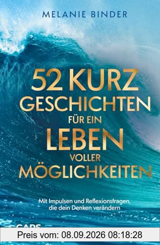 52 Kurzgeschichten für ein Leben voller Möglichkeiten - Mit Impulsen und Reflexionsfragen, die dein Denken verändern