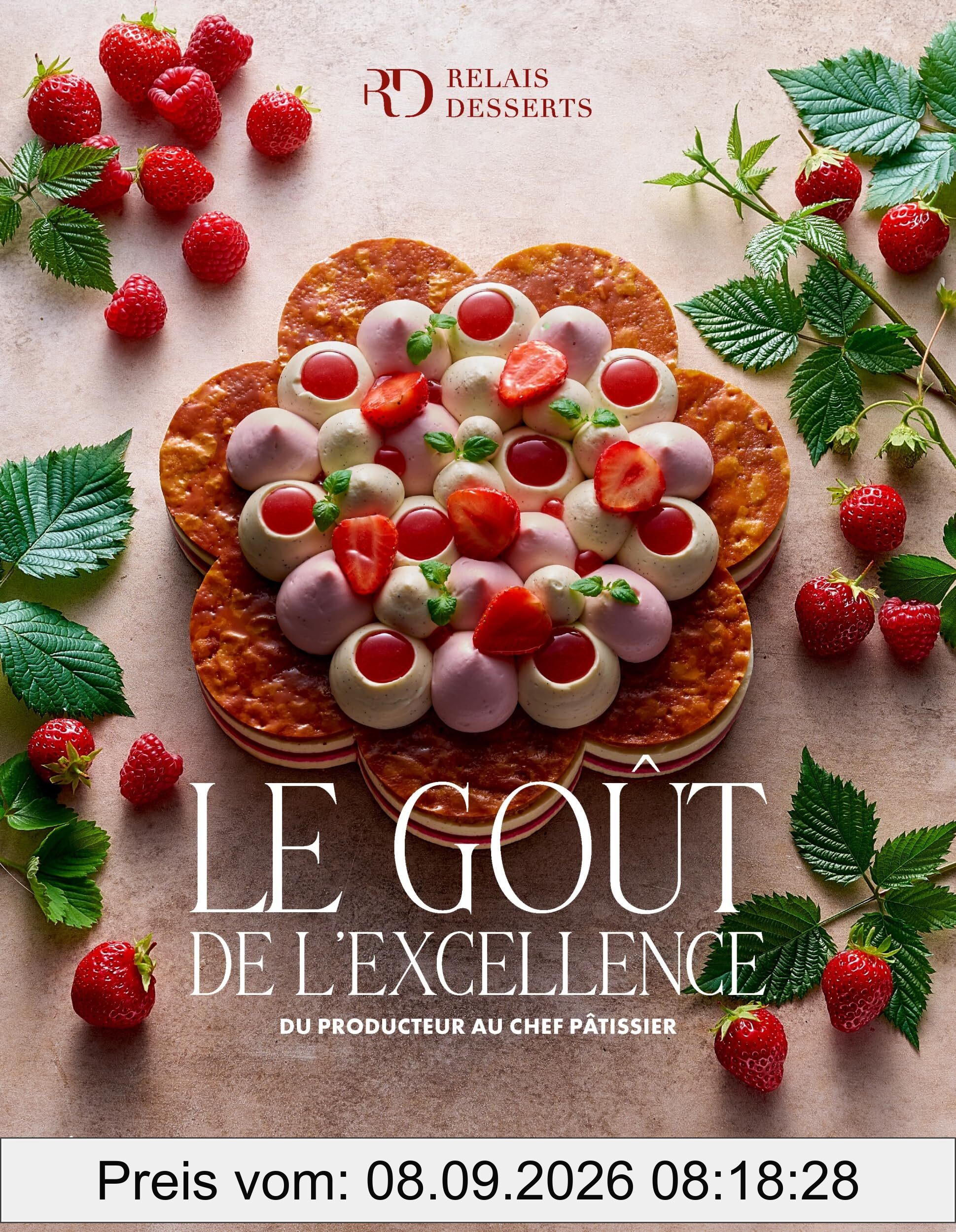 Le goût de l'excellence : du producteur au chef pâtissier : 80 créations de haute pâtisserie