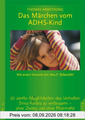 Das Märchen vom ADHS-Kind / 50 sanfte Moeglichkeiten, das Verhalten Ihres Kindes zu verbessern - ohne Zwang und ohne Psychopharmaka