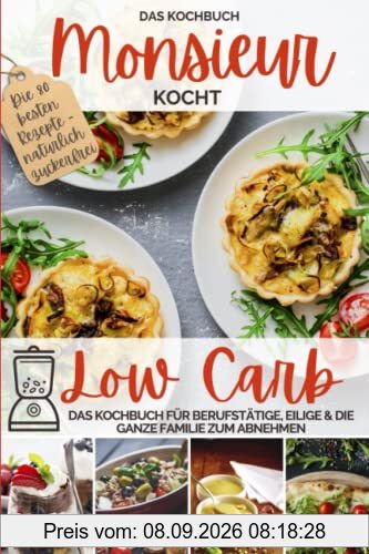 Monsieur kocht Low Carb - Das Kochbuch: Cuisine aus dem Kochmixer - Das Kochbuch für Berufstätige, Eilige & die ganze Familie zum Abnehmen - natürlich ... kocht - Cuisine aus dem Kochmixer, Band 2)