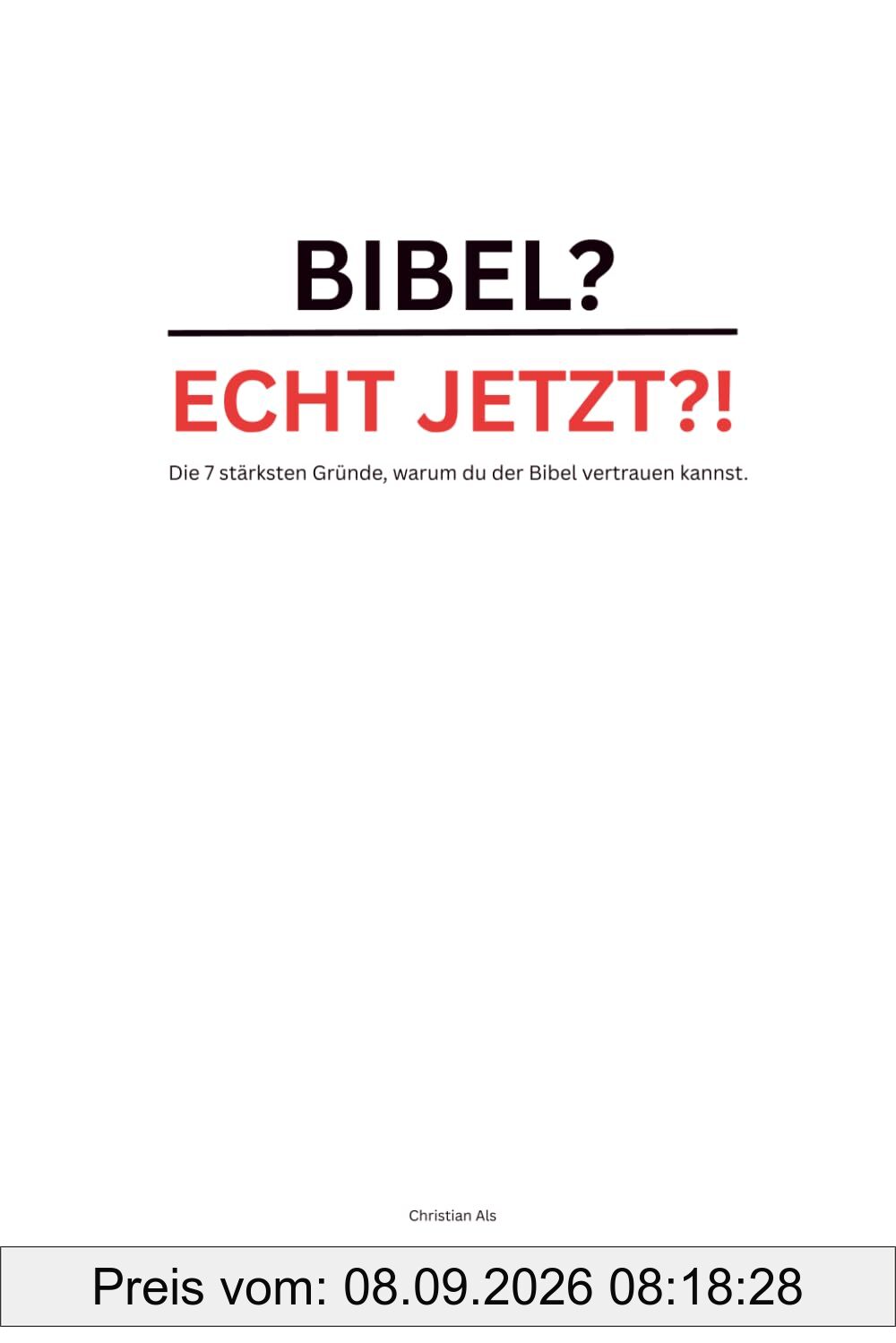 Bibel? Echt jetzt?! – warum du der Bibel vertrauen kannst: Die 7 stärksten Gründe, warum du der Bibel vertrauen kannst – voller Hoffnung und ... und für Zweifler, die Wahrheit finden wollen.
