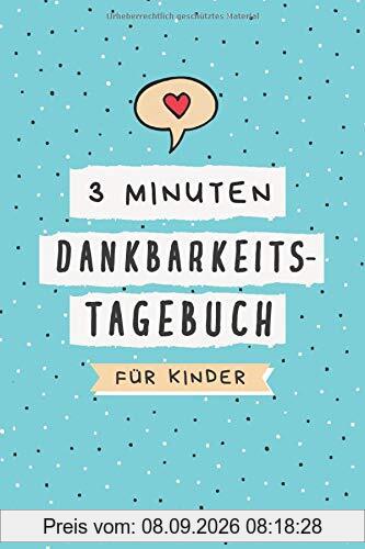 3 Minuten Dankbarkeitstagebuch für Kinder: Ein Tagebuch für Kinder mit interaktiven Achtsamkeits- und Dankbarkeitsübungen (Achtsamkeitstagebuch für Kinder, Band 1)