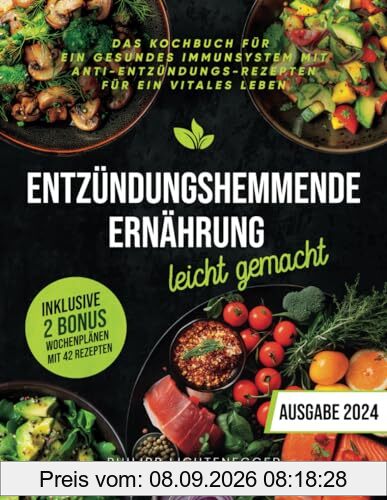 Entzündungshemmende Ernährung leicht gemacht: Das Kochbuch für ein gesundes Immunsystem mit Anti-Entzündungs-Rezepten für ein vitales Leben. Inklusive 2 BONUS Wochenplänen mit 42 Rezepten