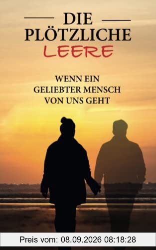 Die plötzliche Leere – Wenn ein geliebter Mensch von uns geht: Die vier Phasen der Trauer verstehen und bewältigen Inkl. Schritt-für-Schritt Plan, um die Phasen der Trauer zu überwinden