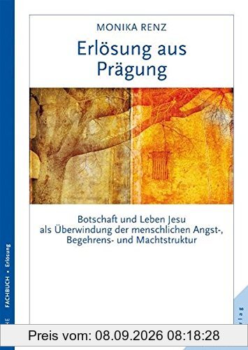 Erlösung aus Prägung: Botschaft und Leben Jesu als Überwindung menschlicher Angst