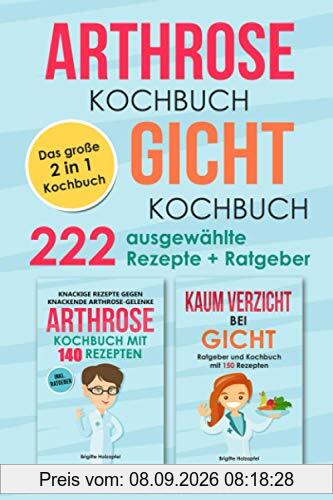 Arthrose Kochbuch | Gicht Kochbuch: 2 in 1 Kochbuch mit 222 ausgewählten Rezepten. Wie du mit einer purinarmen und entzündungshemmenden Ernährung bei Arthrose & Gicht Deine Symptome lindern kannst
