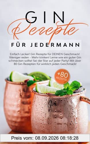 Gin Rezepte für Jedermann: Einfach Lecker! Gin Rezepte für DEINEN Geschmack! Weniger reden-Mehr trinken! Lerne wie ein guter Gin schmecken sollte.Sei der Star auf jeder Party! Mit über 80 Gin Rezepten