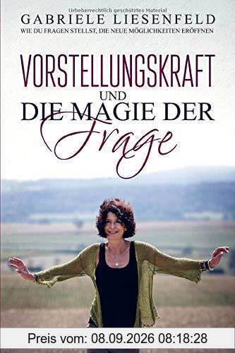 Vorstellungskraft und die Magie der Frage: Wie du Fragen stellst, die neue Möglichkeiten eröffnen