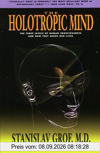 The Holotropic Mind: The Three Levels of Human Consciousness and How They Shape Our Lives