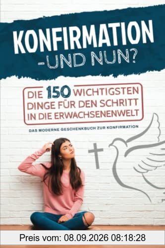 Konfirmation – und nun? Die 150 wichtigsten Dinge für den Schritt in die Erwachsenenwelt - Das moderne Geschenkbuch zur Konfirmation