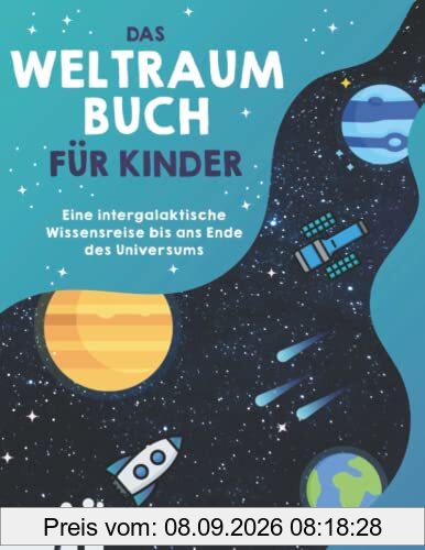 Das Weltraumbuch für Kinder: Eine intergalaktische Wissensreise bis ans Ende des Universums. Inklusive Bonuskapitel: Die intergalaktischen Phänomene des Weltalls