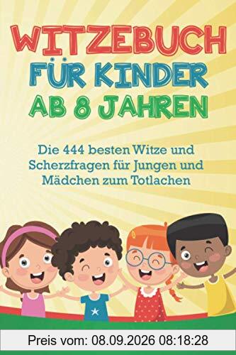 WITZEBUCH FÜR KINDER AB 8 JAHREN: Die 444 besten Witze und Scherzfragen für Jungen und Mädchen zum Totlachen