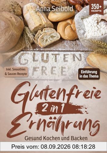 Glutenfreie Ernährung 2 in 1 – Gesund Kochen und Backen: Mit 350+ glutenfreien Rezepten für Anfänger und Fortgeschrittene