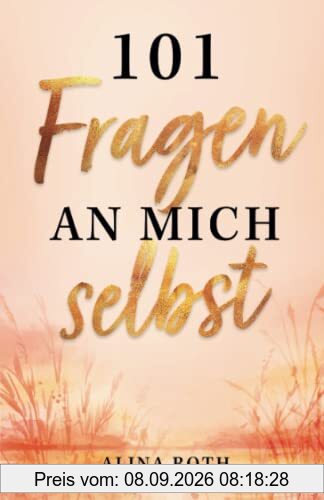 101 Fragen an mich selbst: Finde die Antworten in dir selbst, die dir sonst niemand geben kann