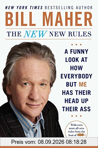 The New New Rules: A Funny Look at How Everybody but Me Has Their Head Up Their Ass
