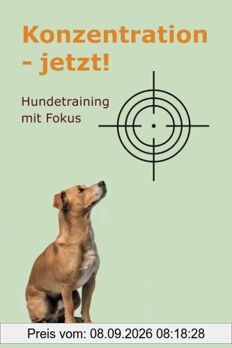Konzentration - jetzt!: Hundetraining mit Fokus