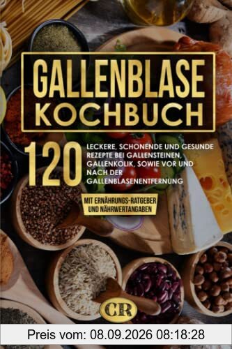 Gallenblase Kochbuch: 120 leckere, schonende und gesunde Rezepte bei Gallensteinen, Gallenkolik, sowie vor und nach der Gallenblasenentfernung. Das Spezial-Kochbuch mit Ernährungs-Ratgeber