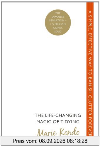 The Life-Changing Magic of Tidying: A simple, effective way to banish clutter forever