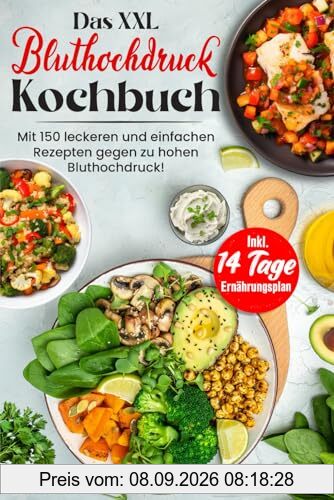 Das XXL Bluthochdruck Kochbuch: Mit 150 leckeren und gesunden Rezepten gegen zu hohen Bluthochdruck! Inkl. Ratgeberteil & 14 Tage Ernährungsplan