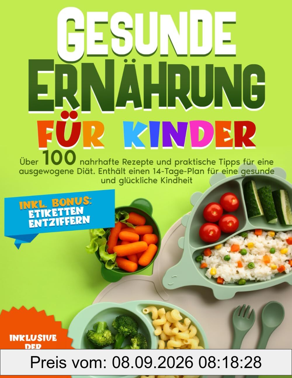GESUNDE ERNÄHRUNG FÜR KINDER: ÜBER 100 NAHRHAFTE REZEPTE UND PRAKTISCHE TIPPS FÜR EINE AUSGEWOGENE DIÄT. ENTHÄLT EINEN 14-TAGE-PLAN FÜR EINE GESUNDE UND GLÜCKLICHE KINDHEIT