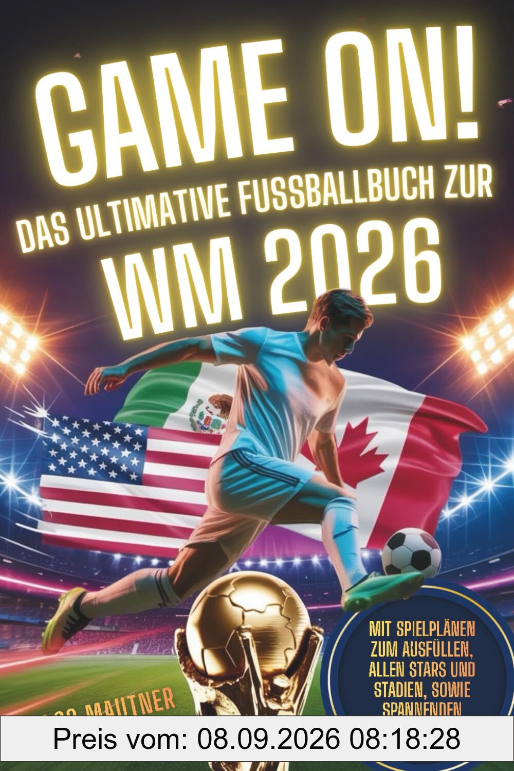 Game On! Das ultimative Fußballbuch zur WM 2026: Mit Spielplänen zum Ausfüllen, allen Stars und Stadien, sowie spannenden Rätseln zur WM