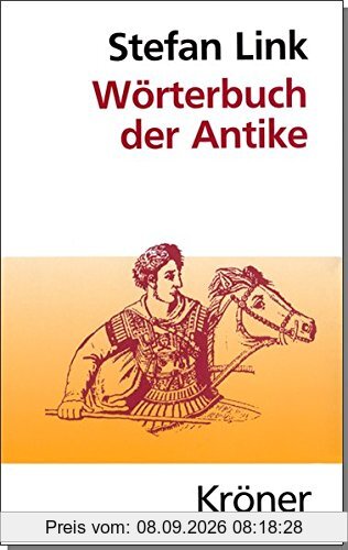 Wörterbuch der Antike: Mit Berücksichtigung ihres Fortwirkens (Kröners Taschenausgaben (KTA))