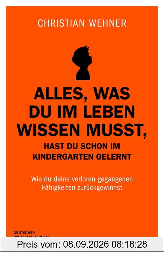 Alles, was du im Leben wissen musst, hast du schon im Kindergarten gelernt: Wie du deine verloren gegangenen Fähigkeiten zurückgewinnst. Schluss mit Overthinking, People Pleasing und Angst vor KI.