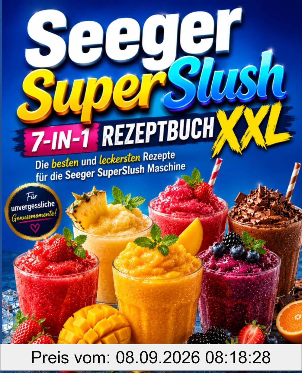 Seeger SuperSlush 7-in-1 Rezeptbuch XXL: Die besten und leckersten Rezepte für die Seeger SuperSlush Maschine