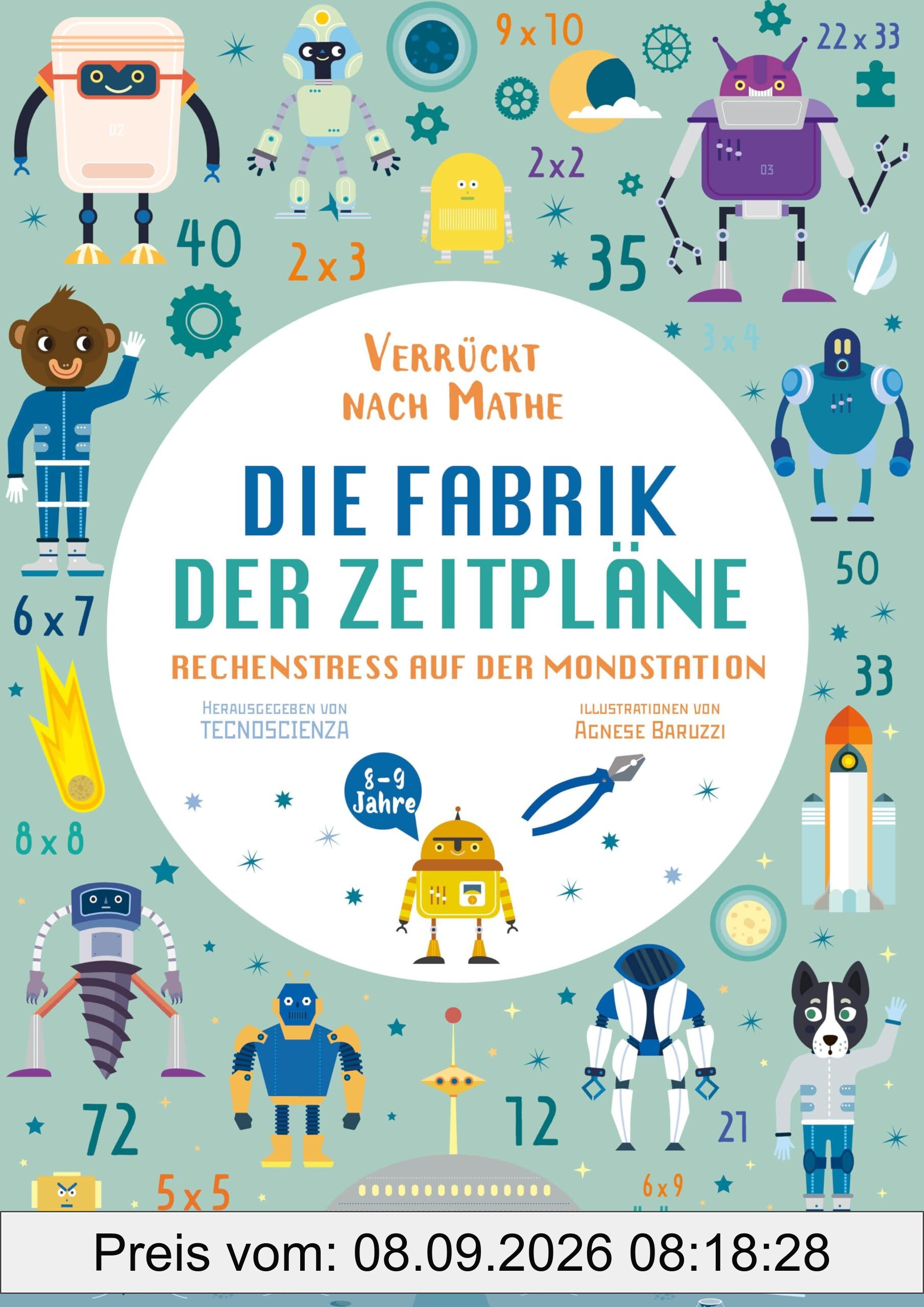 Die Fabrik der Zeitpläne. Rechenstress auf der Mondstation (Verrückt nach Mathe): Mathe-Übungsbuch. Alle Rechenarten für Grundschul-Kinder ab 8 Jahren. Inklusive Lösungen und Sticker
