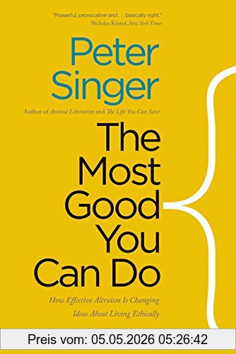 Peter Singer The Most Good You Can Do, How Effective Altruism Is Changing Ideas About Living Ethically
