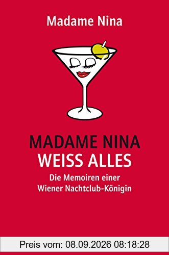Madame Nina weiß alles: Die Memoiren einer Wiener Nachtclub-Königin