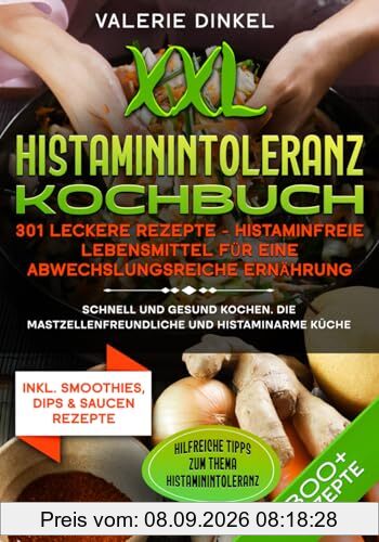 XXL Histaminintoleranz Kochbuch – 301 leckere Rezepte - Histaminfreie Lebensmittel für eine abwechslungsreiche Ernährung: Schnell und gesund kochen. Die mastzellenfreundliche und histaminarme Küche
