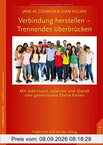 Verbindung herstellen - Trennendes überbrücken: Mit jedermann, jederzeit und überall eine gemeinsame Ebene finden. Praktische GFK für den Alltag