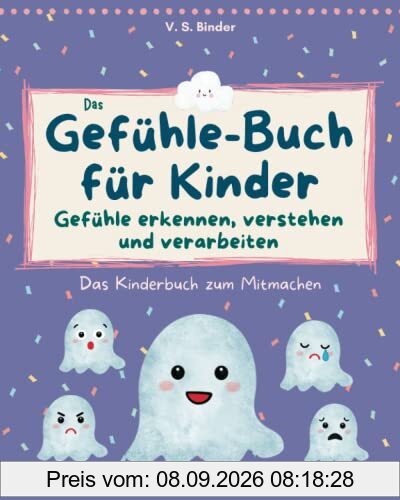 Das Gefühle-Buch für Kinder: Emotionen erkennen, verstehen und verarbeiten: Das Kinderbuch zum Mitmachen, zur Verbesserung der Sozialkompetenz, ... und Förderung der emotionalen Entwicklung
